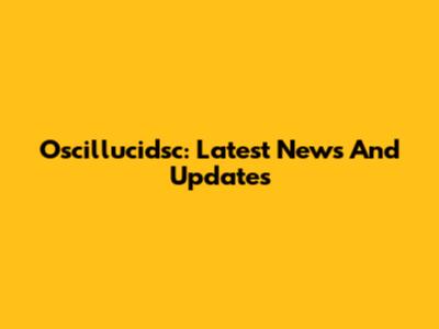 Oscillucidsc: Latest News And Updates