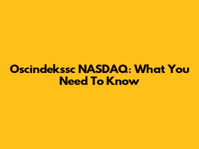 Oscindekssc NASDAQ: What You Need To Know