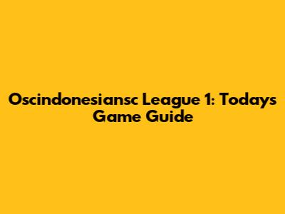 Oscindonesiansc League 1: Today's Game Guide
