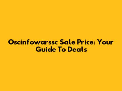 Oscinfowarssc Sale Price: Your Guide To Deals
