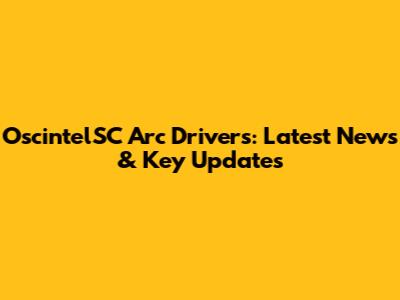 OscintelSC Arc Drivers: Latest News & Key Updates