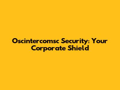 Oscintercomsc Security: Your Corporate Shield