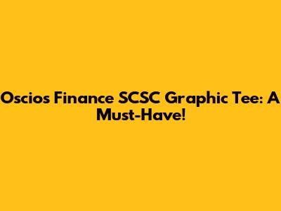 Oscios Finance SCSC Graphic Tee: A Must-Have!