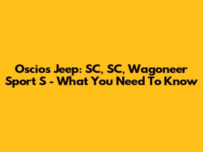 Oscios Jeep: SC, SC, Wagoneer Sport S - What You Need To Know