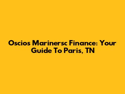 Oscios Marinersc Finance: Your Guide To Paris, TN