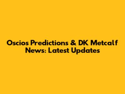 Oscios Predictions & DK Metcalf News: Latest Updates