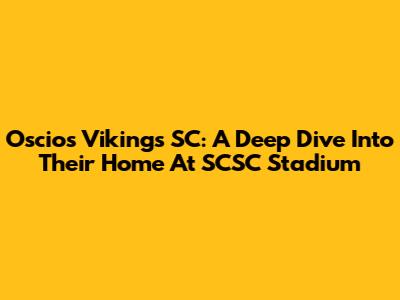 Oscios Vikings SC: A Deep Dive Into Their Home At SCSC Stadium