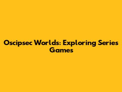 Oscipsec Worlds: Exploring Series Games