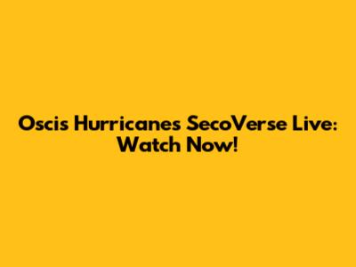 Oscis Hurricanes SecoVerse Live: Watch Now!