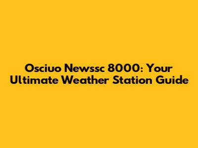 Osciuo Newssc 8000: Your Ultimate Weather Station Guide