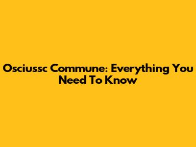 Osciussc Commune: Everything You Need To Know
