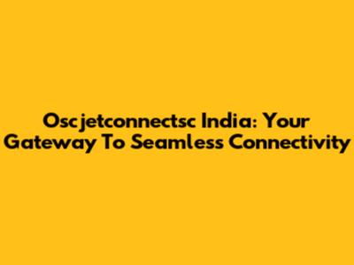 Oscjetconnectsc India: Your Gateway To Seamless Connectivity