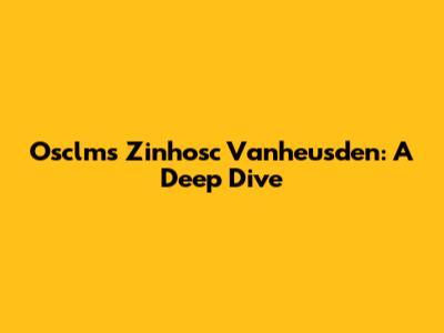 Osclms Zinhosc Vanheusden: A Deep Dive