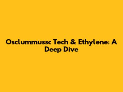 Osclummussc Tech & Ethylene: A Deep Dive