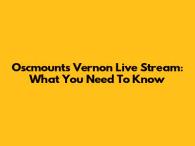 Oscmounts Vernon Live Stream: What You Need To Know