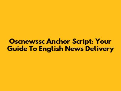 Oscnewssc Anchor Script: Your Guide To English News Delivery