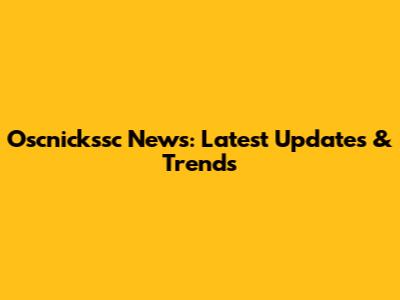 Oscnickssc News: Latest Updates & Trends