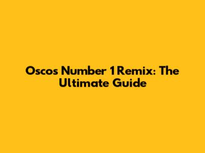 Osco's Number 1 Remix: The Ultimate Guide