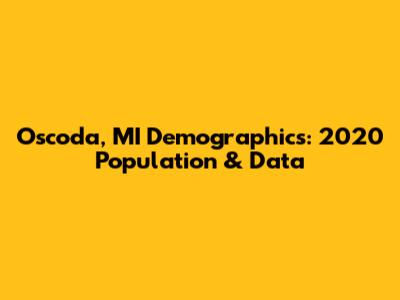 Oscoda, MI Demographics: 2020 Population & Data