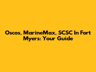 Oscos, MarineMax, SCSC In Fort Myers: Your Guide