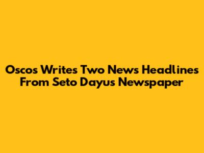 Oscos Writes Two News Headlines From Seto Dayu's Newspaper