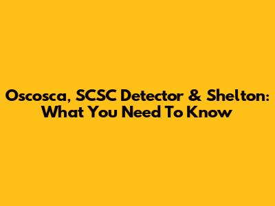 Oscosca, SCSC Detector & Shelton: What You Need To Know