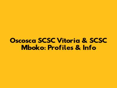 Oscosca SCSC Vitoria & SCSC Mboko: Profiles & Info