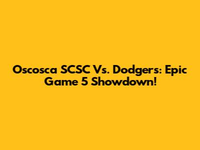 Oscosca SCSC Vs. Dodgers: Epic Game 5 Showdown!