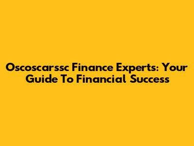 Oscoscarssc Finance Experts: Your Guide To Financial Success