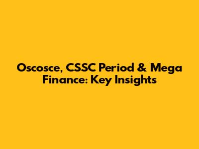 Oscosce, CSSC Period & Mega Finance: Key Insights