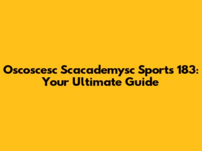 Oscoscesc Scacademysc Sports 183: Your Ultimate Guide