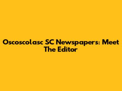 Oscoscolasc SC Newspapers: Meet The Editor