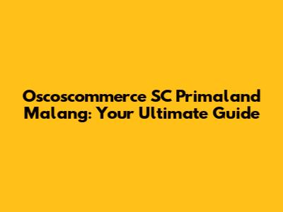 Oscoscommerce SC Primaland Malang: Your Ultimate Guide