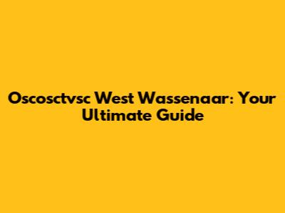 Oscosctvsc West Wassenaar: Your Ultimate Guide