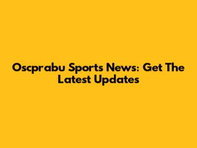 Oscprabu Sports News: Get The Latest Updates