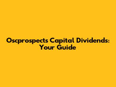 Oscprospects Capital Dividends: Your Guide