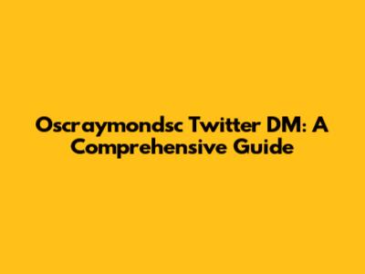 Oscraymondsc Twitter DM: A Comprehensive Guide
