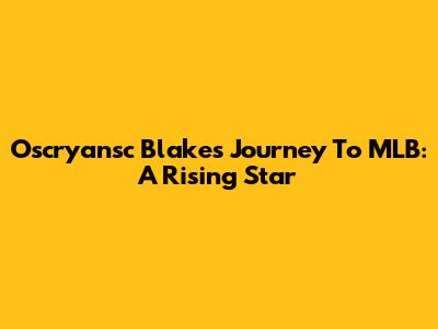 Oscryansc Blake's Journey To MLB: A Rising Star
