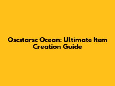 Oscstarsc Ocean: Ultimate Item Creation Guide
