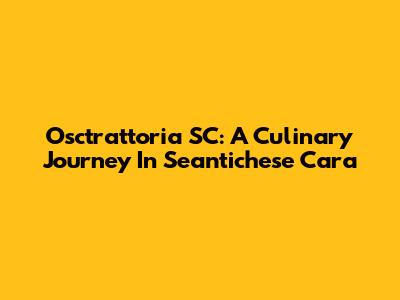 Osctrattoria SC: A Culinary Journey In Seantichese Cara