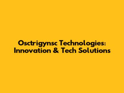 Osctrigynsc Technologies: Innovation & Tech Solutions