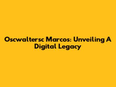 Oscwaltersc Marcos: Unveiling A Digital Legacy