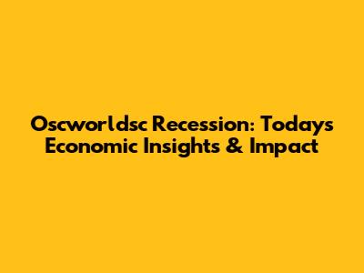 Oscworldsc Recession: Today's Economic Insights & Impact