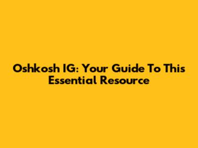 Oshkosh IG: Your Guide To This Essential Resource
