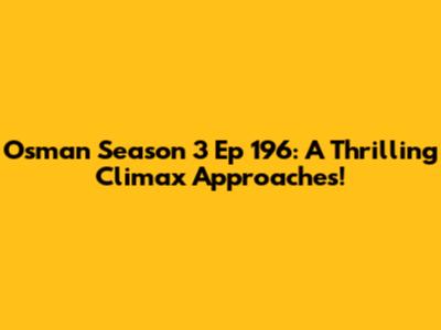 Osman Season 3 Ep 196: A Thrilling Climax Approaches!