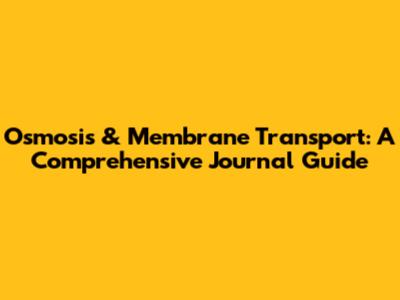 Osmosis & Membrane Transport: A Comprehensive Journal Guide
