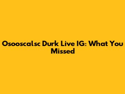 Osooscalsc Durk Live IG: What You Missed