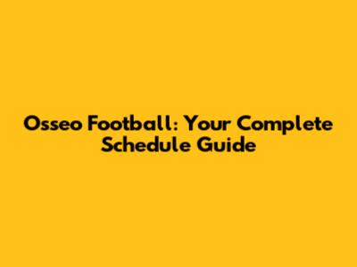 Osseo Football: Your Complete Schedule Guide