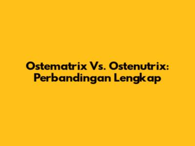 Ostematrix Vs. Ostenutrix: Perbandingan Lengkap