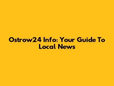 Ostrow24 Info: Your Guide To Local News